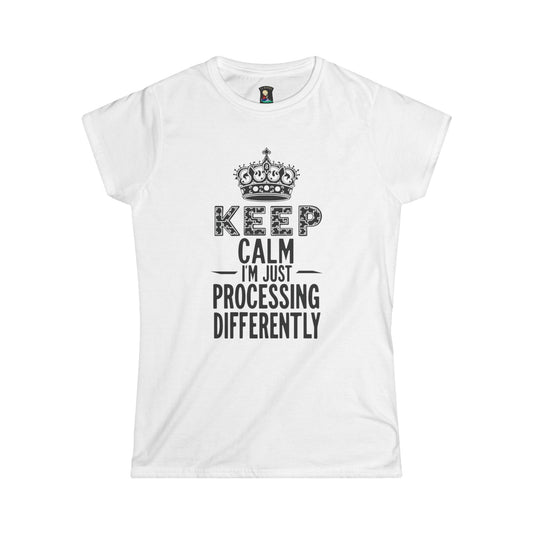 Keep Calm Women's Softstyle Tee - Processing Differently T-Shirt